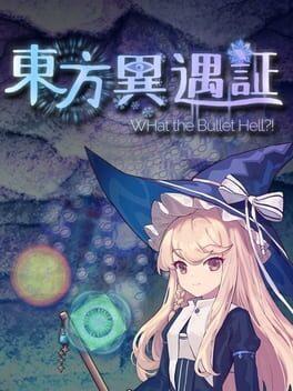 東方異遇証 ~ What the Bullet Hell!