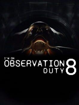 I'm on Observation Duty 8