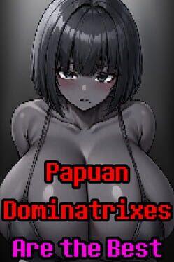 Papuan Dominatrixes Are the Best