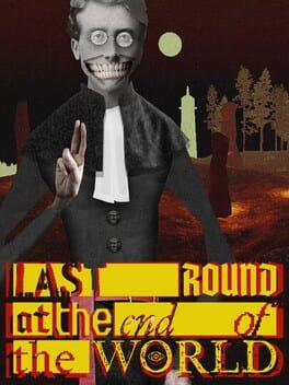 Last Round at the End of the World